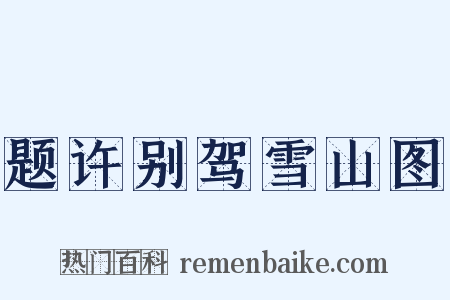 题许别驾雪山图是什么意思的图片